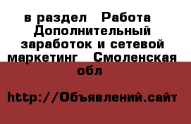  в раздел : Работа » Дополнительный заработок и сетевой маркетинг . Смоленская обл.